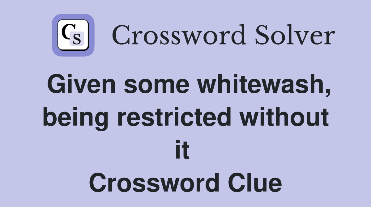 Given some whitewash, being restricted without it  Crossword Clue