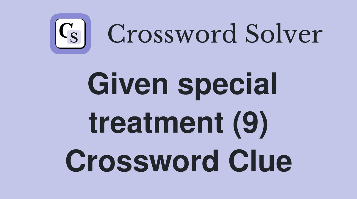 Given special treatment (9) Crossword Clue