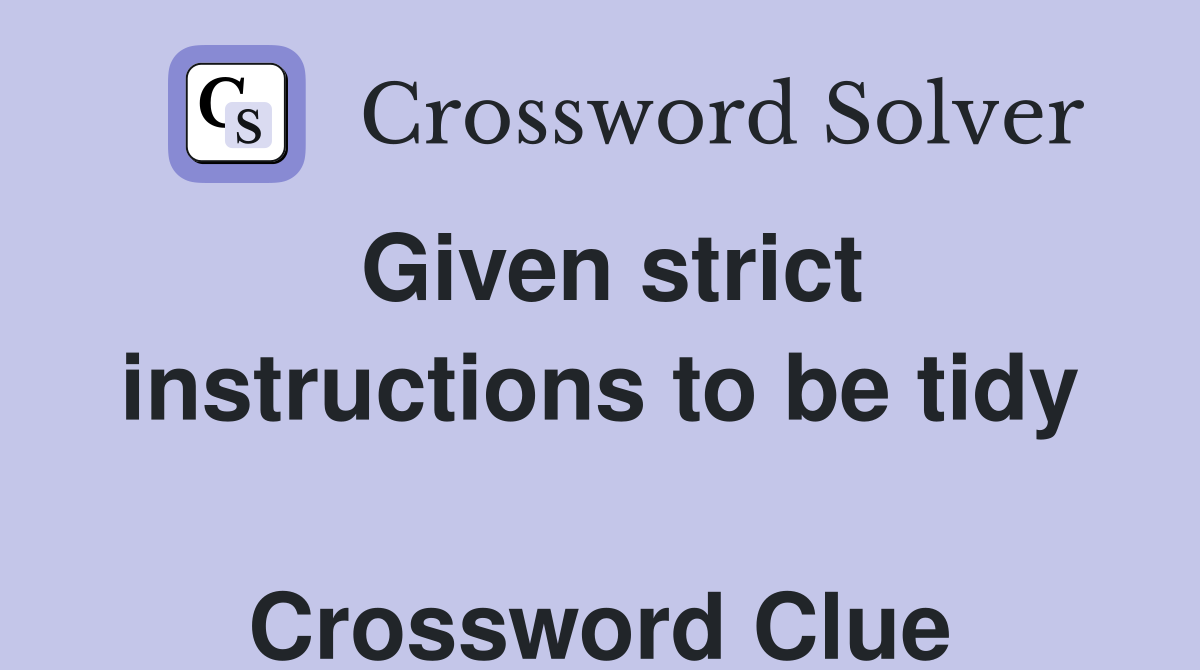 Given strict instructions to be tidy  Crossword Clue