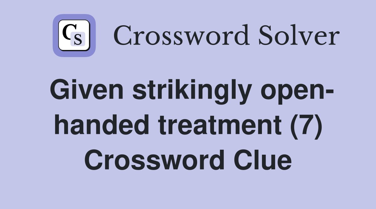 Given strikingly open- handed treatment (7) Crossword Clue