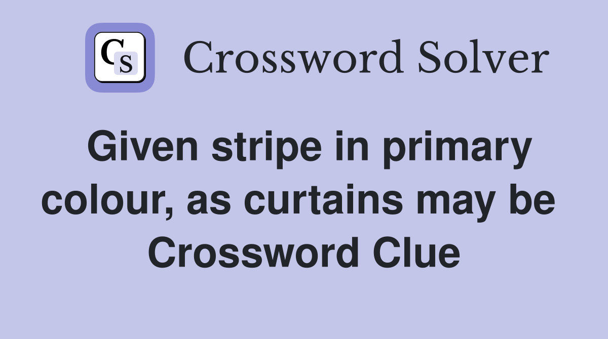 Given stripe in primary colour, as curtains may be  Crossword Clue