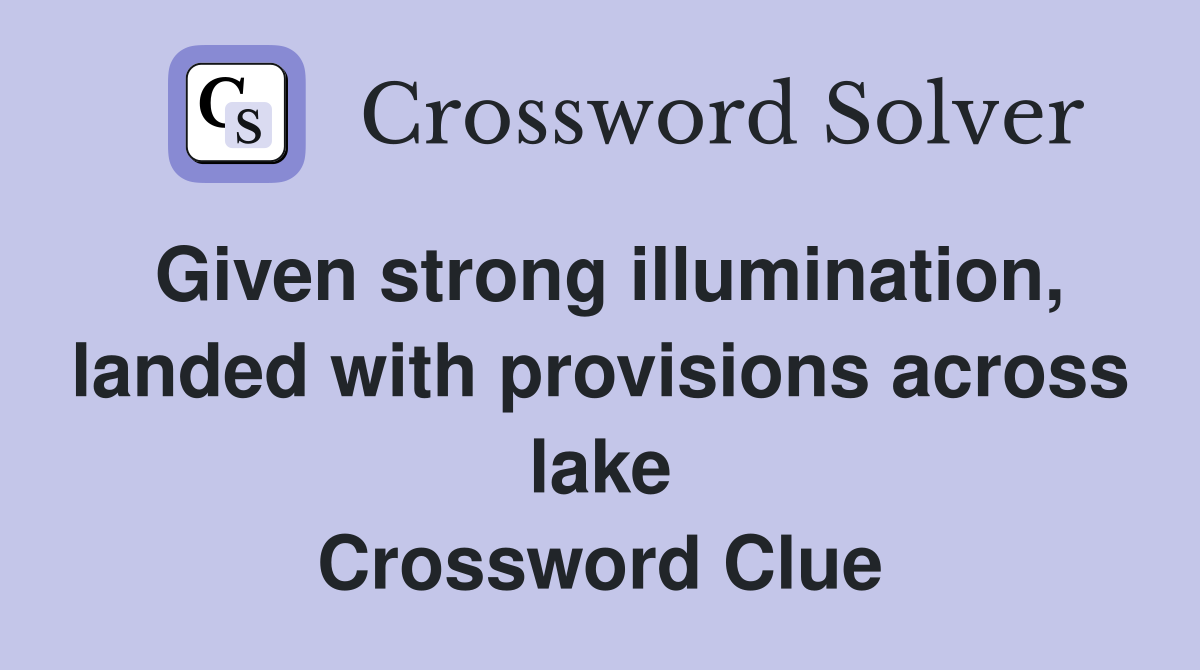 Given strong illumination, landed with provisions across lake Crossword Clue