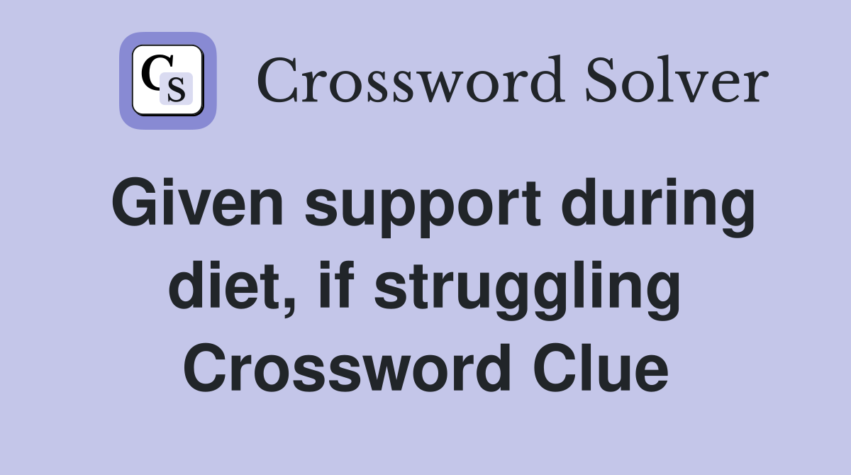 Given support during diet, if struggling Crossword Clue