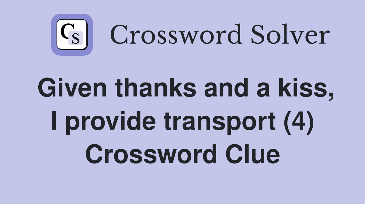 Given thanks and a kiss, I provide transport (4) Crossword Clue