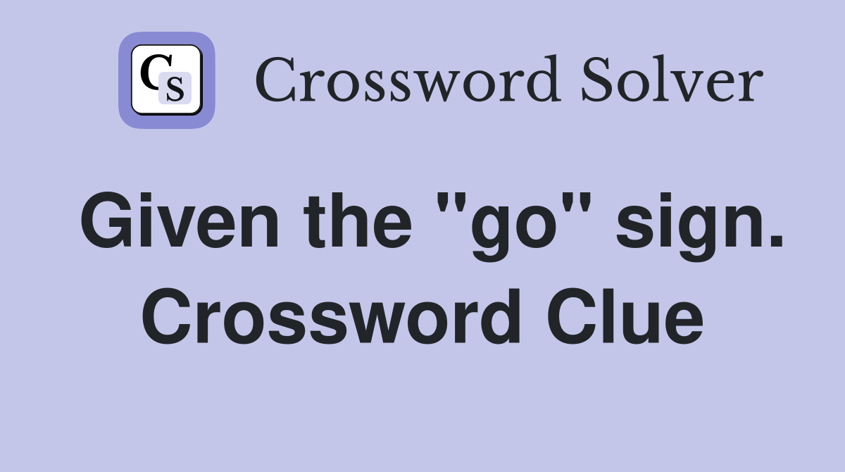Given the "go" sign. Crossword Clue