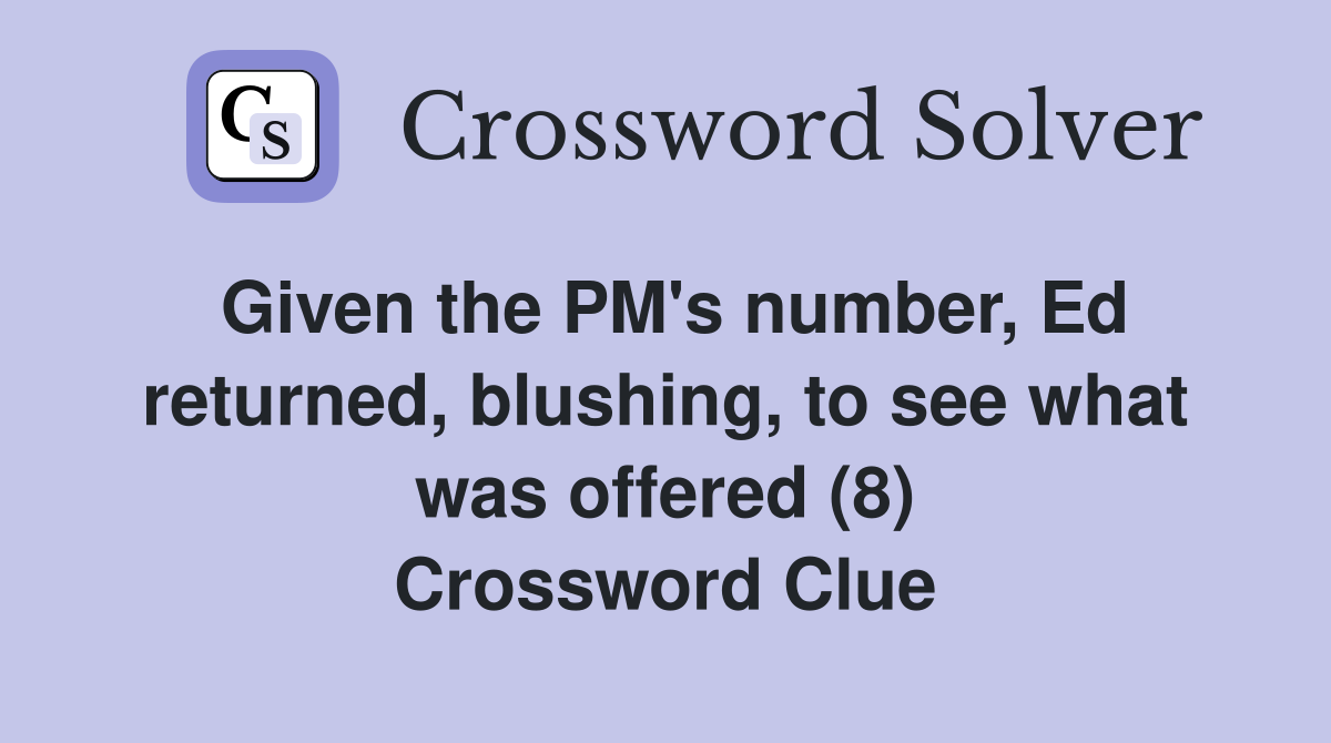 Given the PM's number, Ed returned, blushing, to see what was offered (8) Crossword Clue
