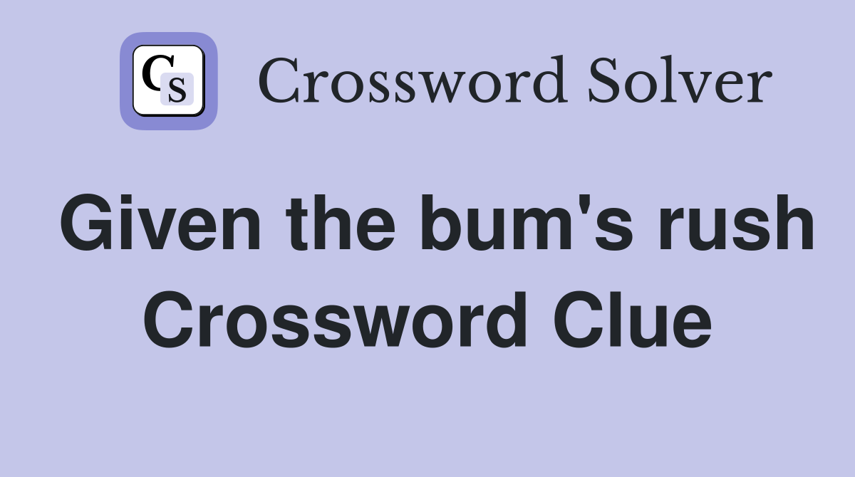 Given the bum's rush Crossword Clue