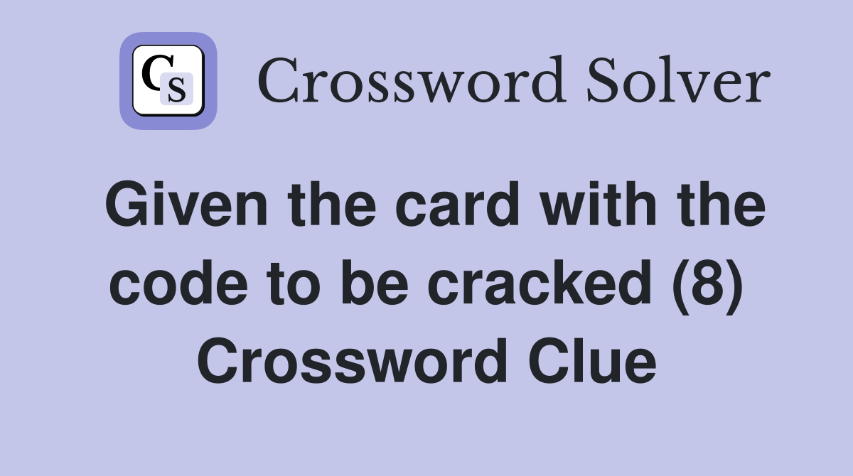 Given the card with the code to be cracked (8) Crossword Clue