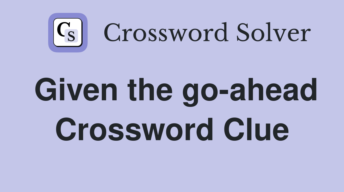 Given the go-ahead Crossword Clue