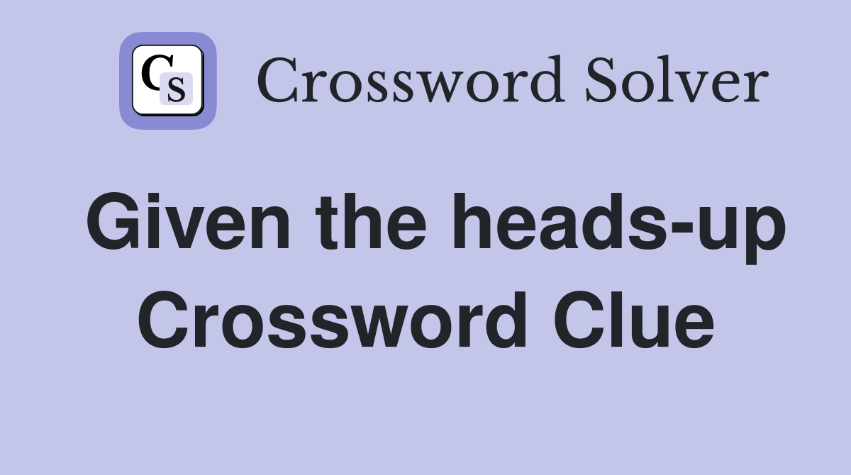 Given the heads-up Crossword Clue