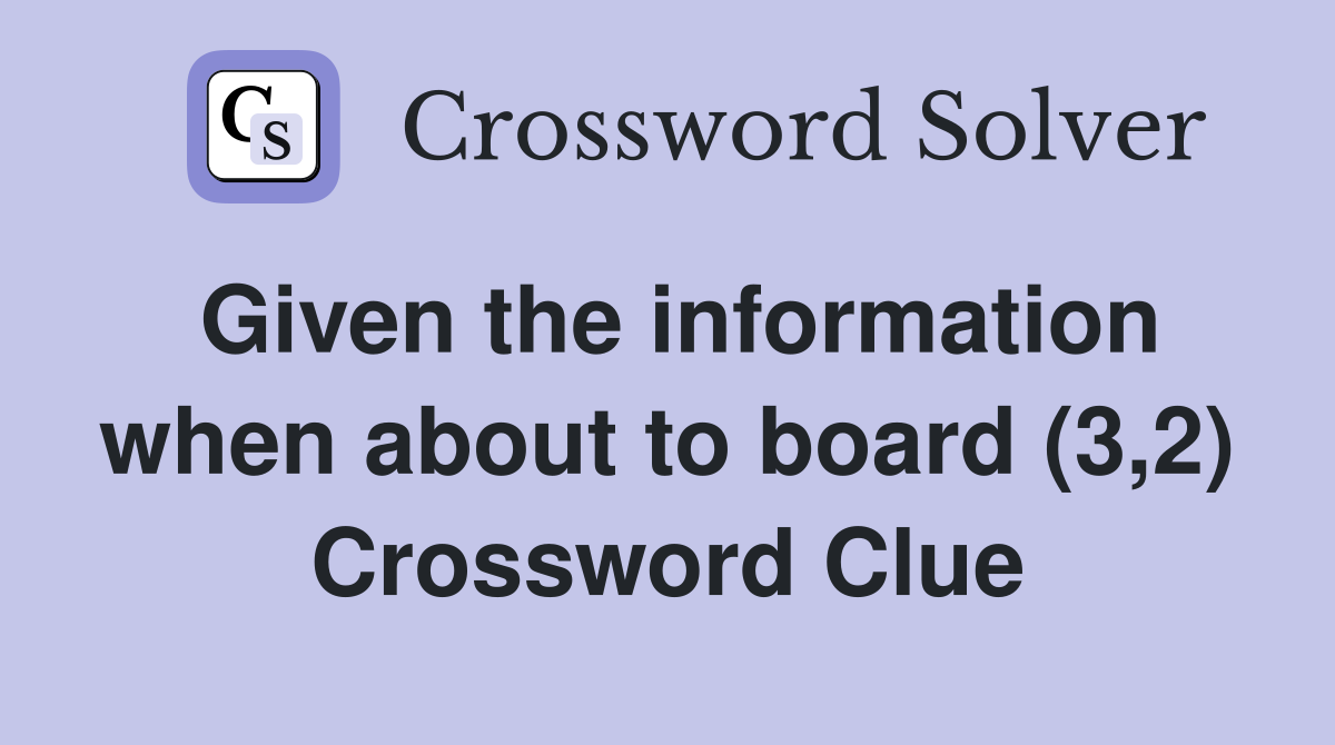 Given the information when about to board (3,2) Crossword Clue