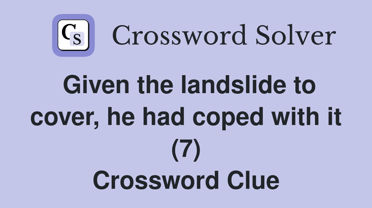 Given the landslide to cover, he had coped with it (7) Crossword Clue