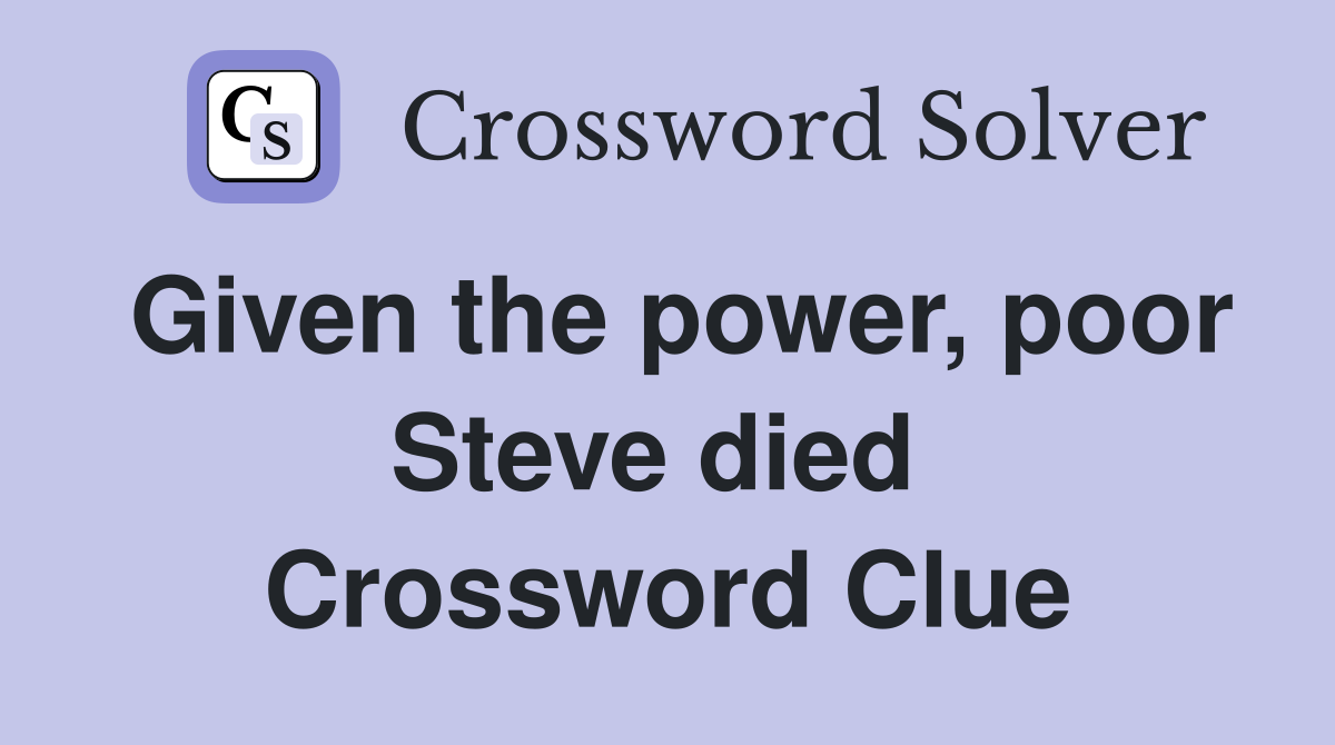 Given the power, poor Steve died  Crossword Clue