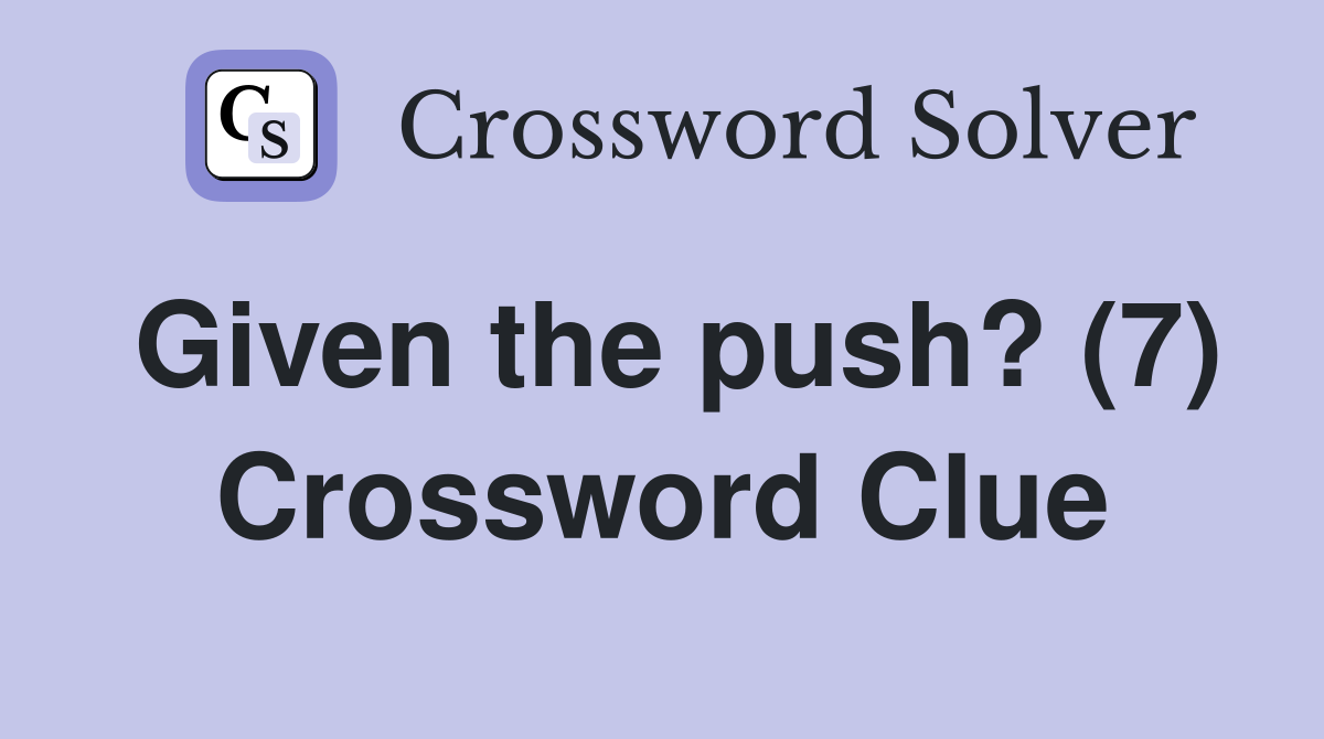 Given the push? (7) Crossword Clue