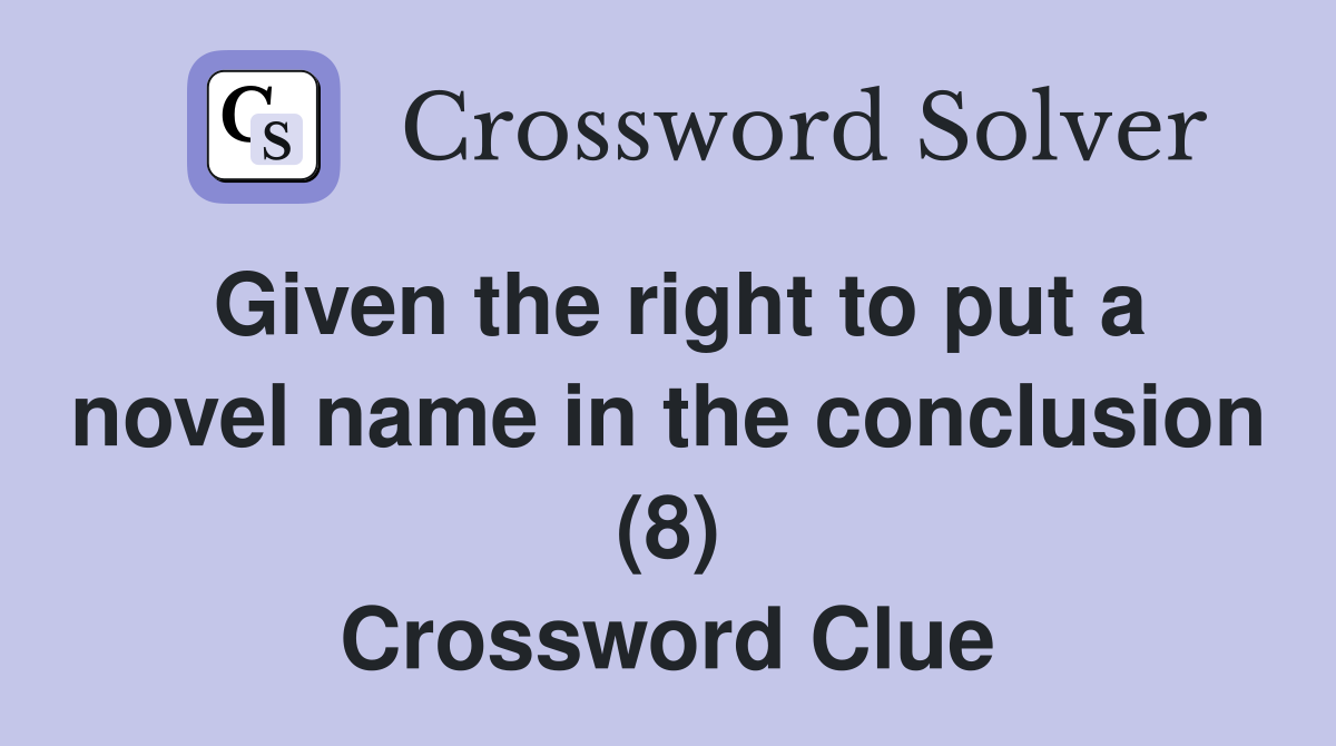 Given the right to put a novel name in the conclusion (8) Crossword Clue