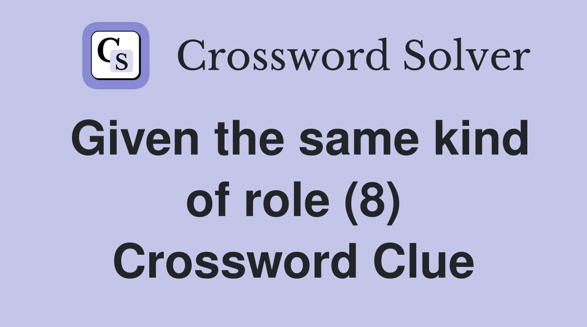 Given the same kind of role (8) Crossword Clue