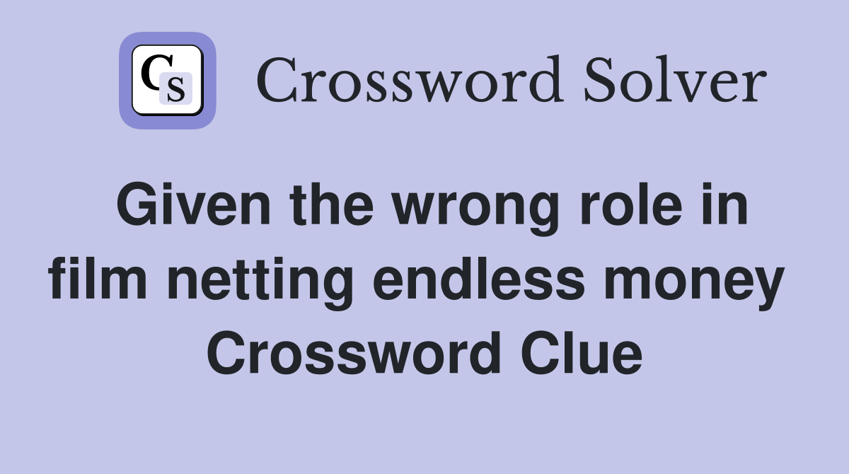 Given the wrong role in film netting endless money  Crossword Clue