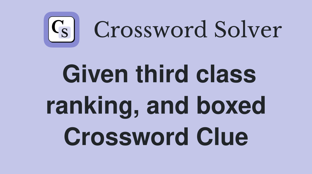 Given third class ranking, and boxed Crossword Clue