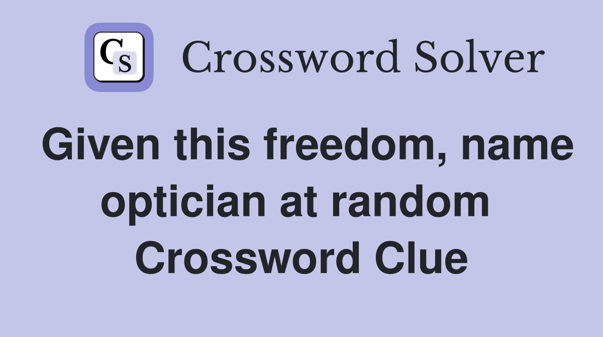 Given this freedom, name optician at random  Crossword Clue