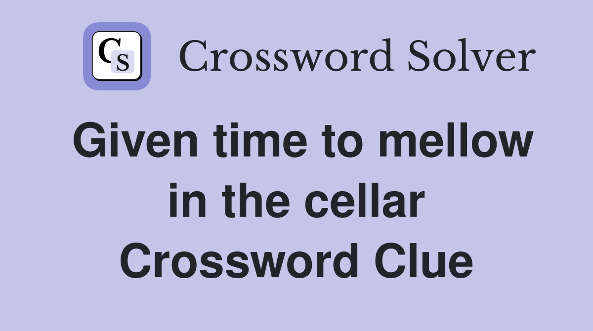 Given time to mellow in the cellar Crossword Clue