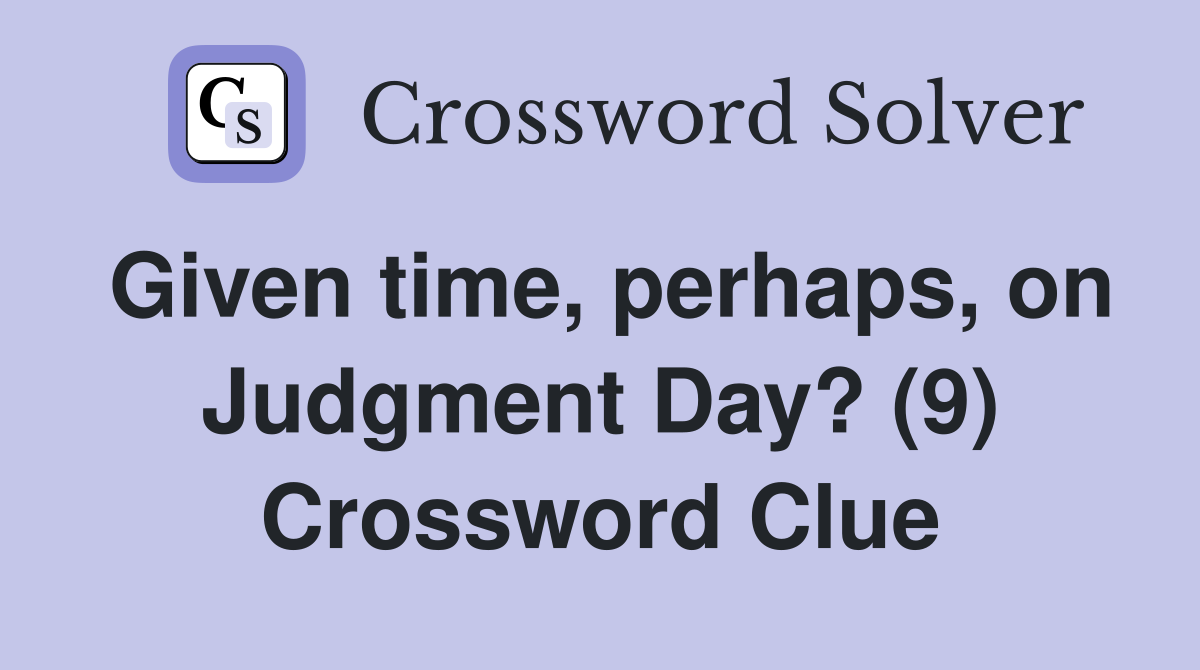 Given time, perhaps, on Judgment Day? (9) Crossword Clue