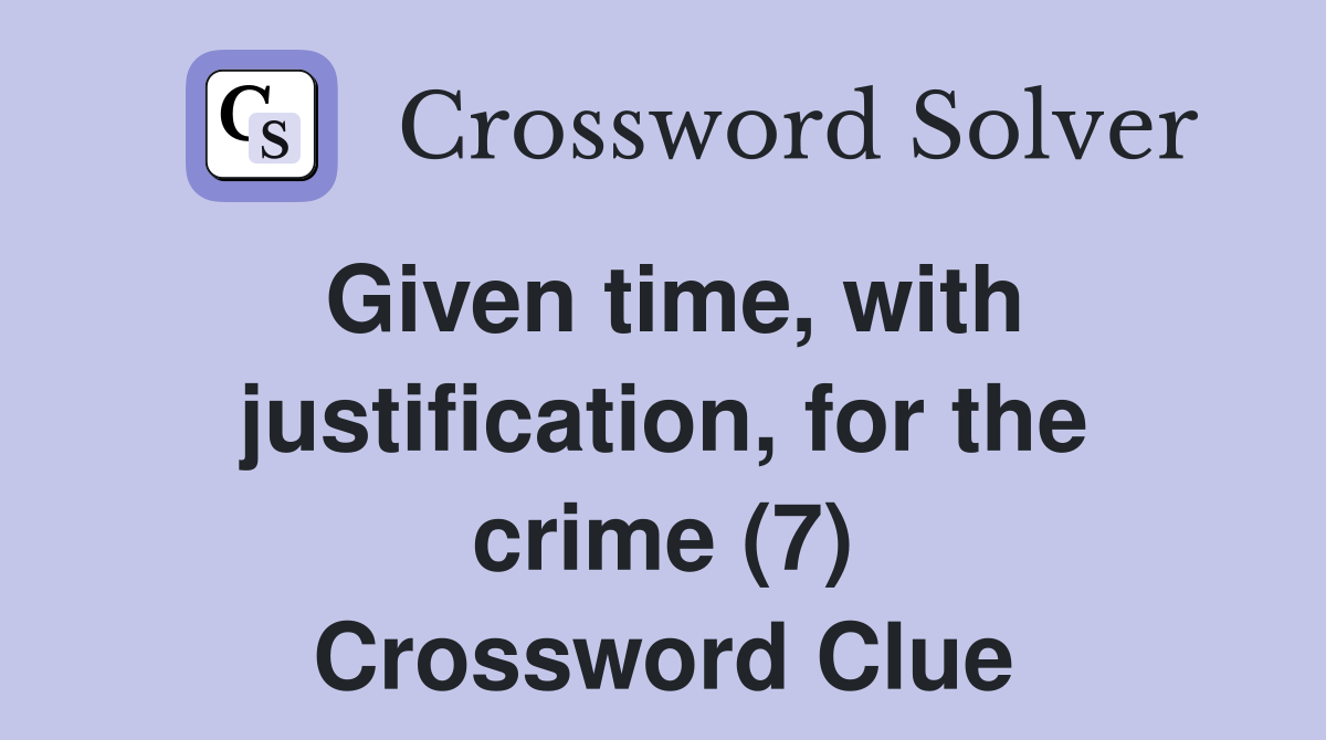 Given time, with justification, for the crime (7) Crossword Clue