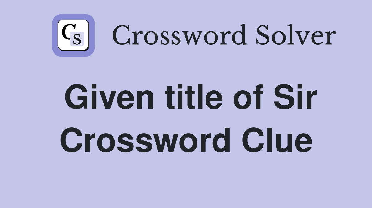 Given title of Sir Crossword Clue