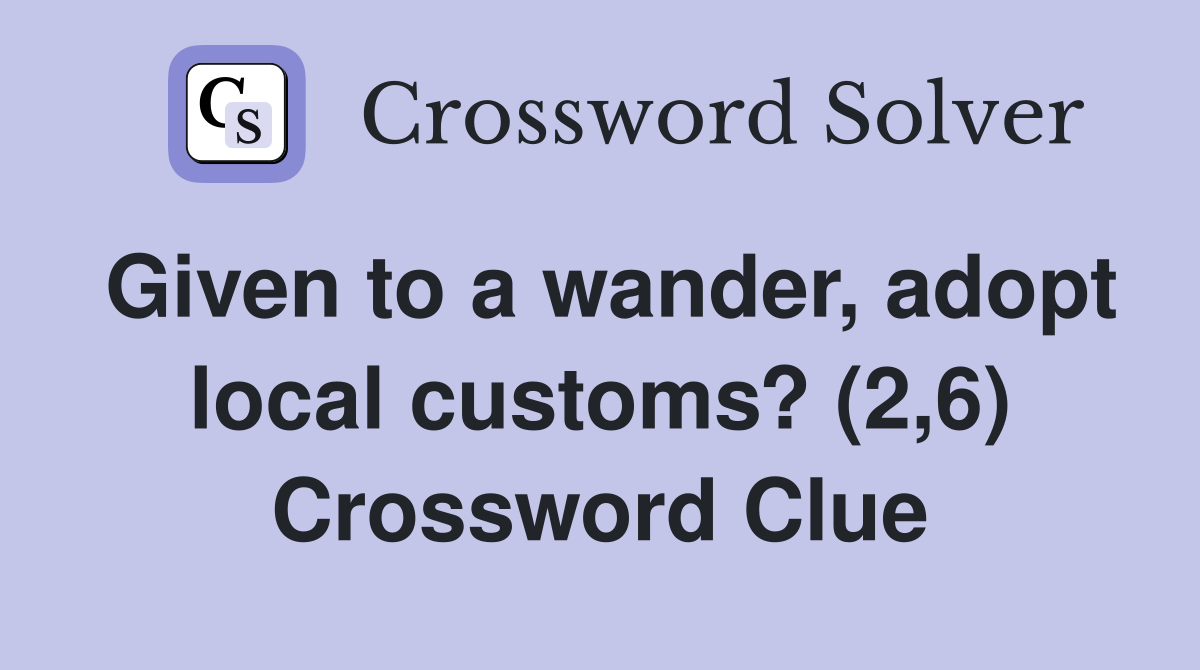 Given to a wander, adopt local customs? (2,6) Crossword Clue