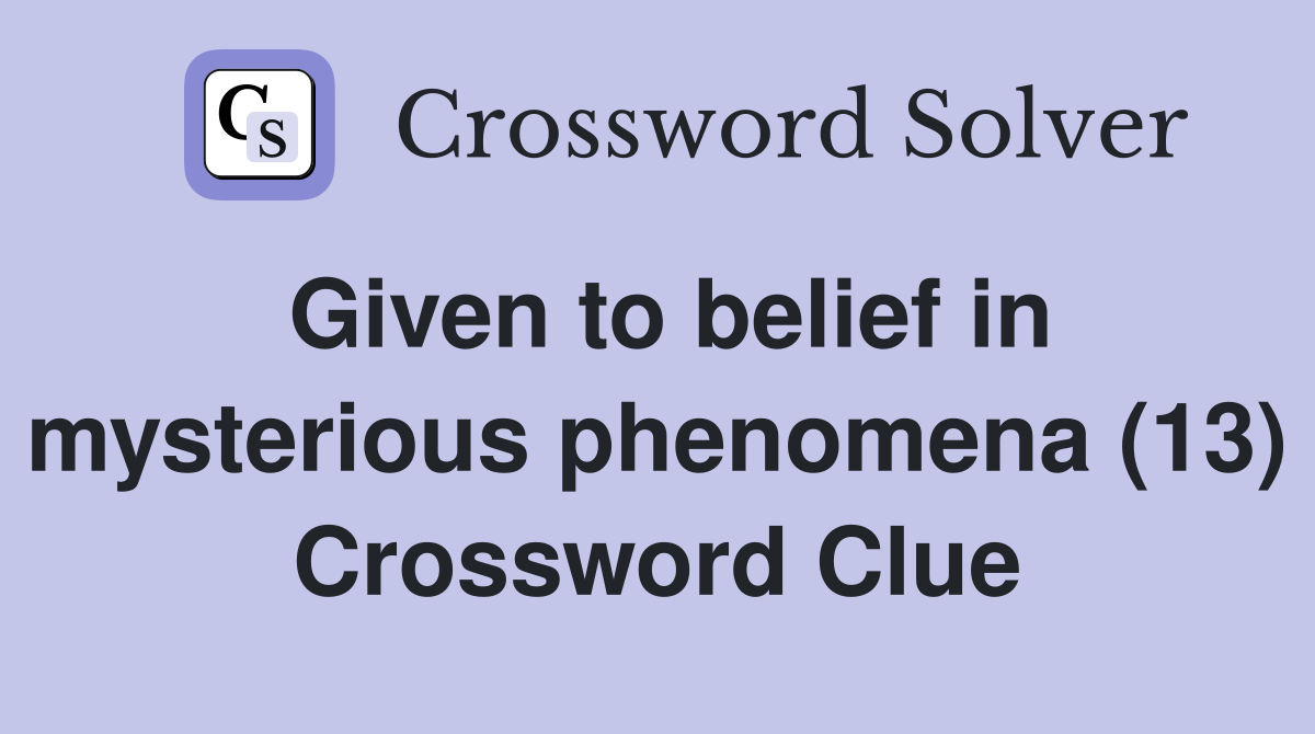 Given to belief in mysterious phenomena (13) Crossword Clue