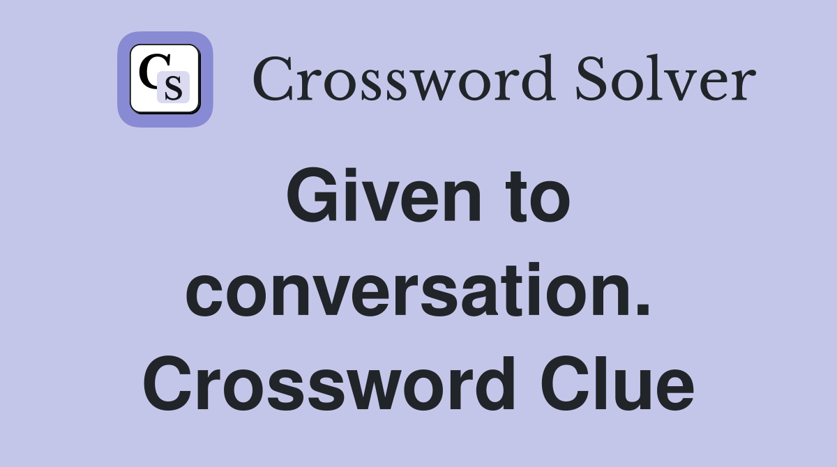 Given to conversation. Crossword Clue