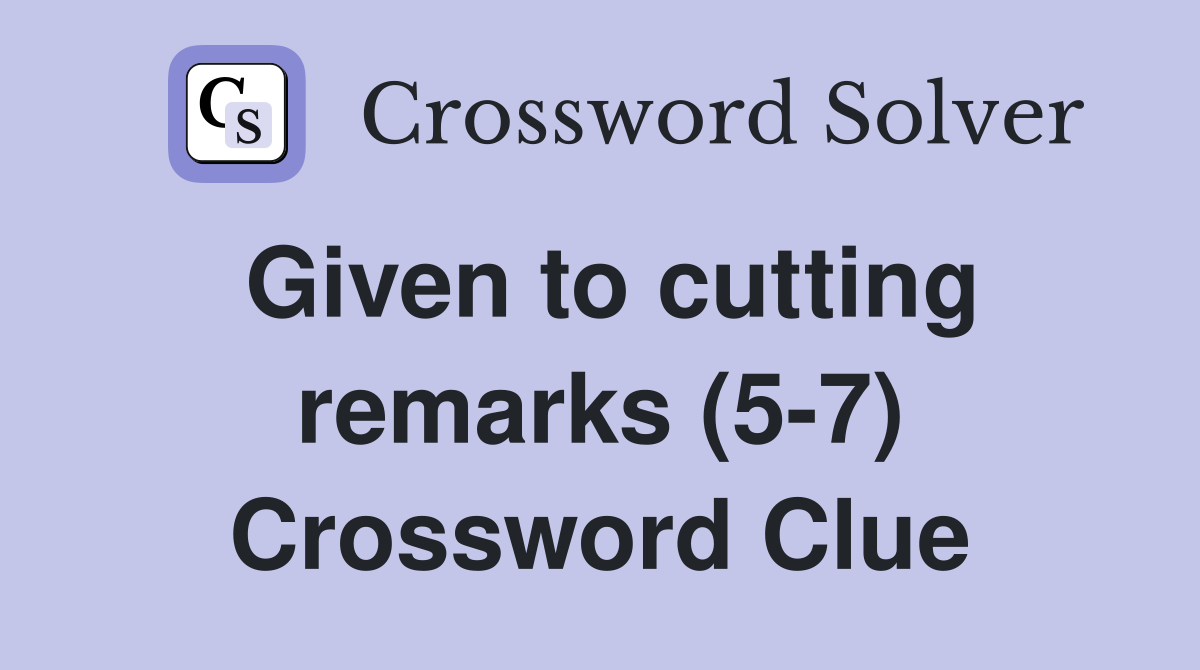 Given to cutting remarks (5-7) Crossword Clue