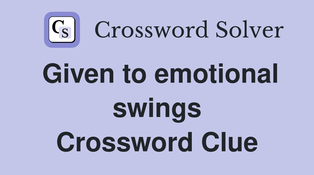 Given to emotional swings Crossword Clue