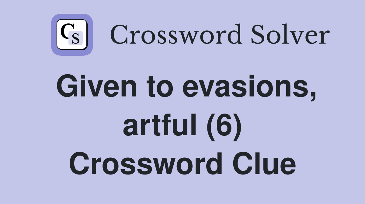 Given to evasions, artful (6) Crossword Clue
