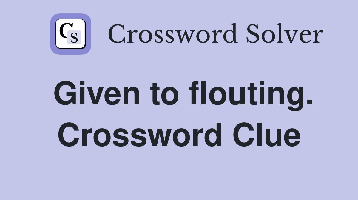 Given to flouting. Crossword Clue