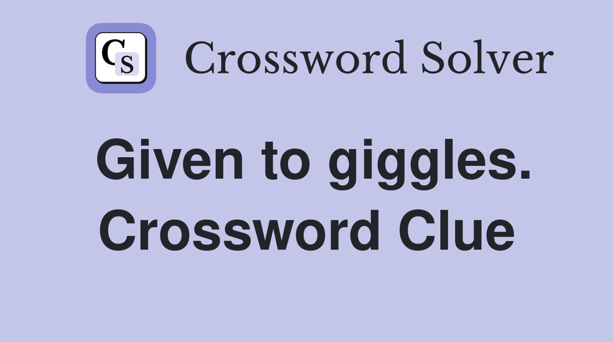 Given to giggles. Crossword Clue