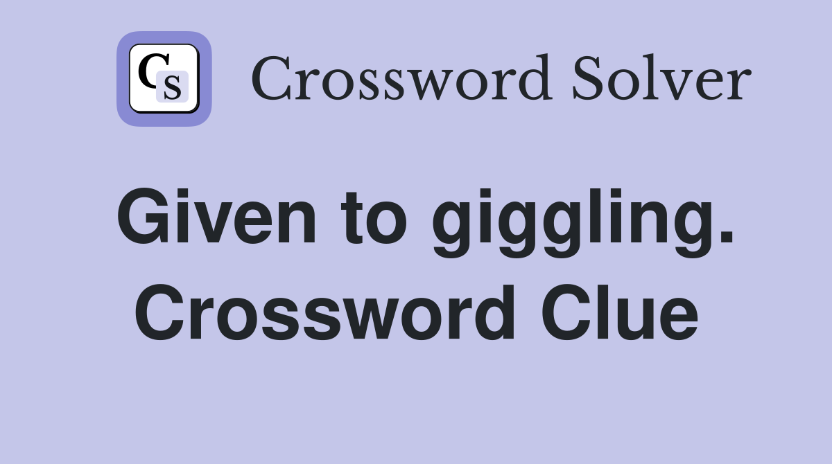 Given to giggling. Crossword Clue