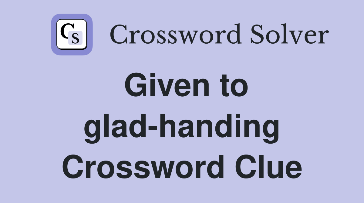 Given to glad-handing Crossword Clue