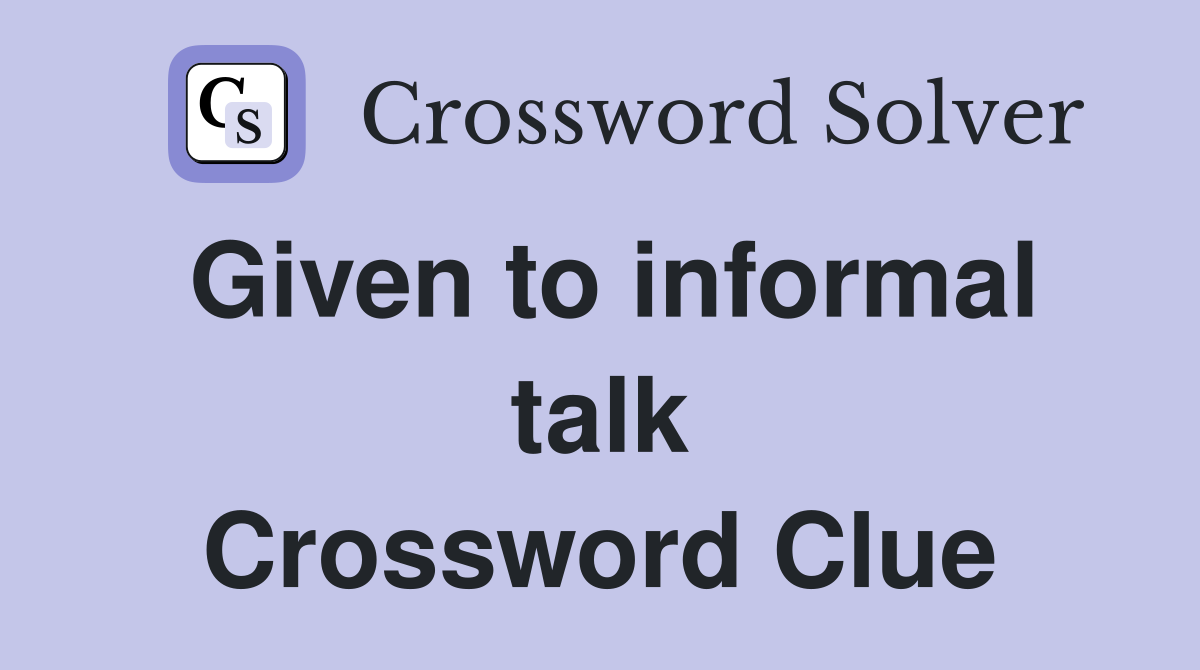 Given to informal talk Crossword Clue