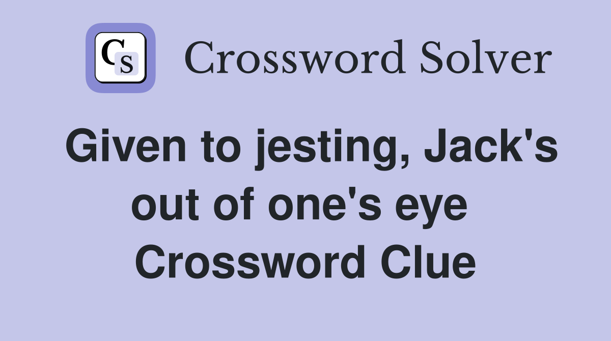 Given to jesting, Jack's out of one's eye  Crossword Clue