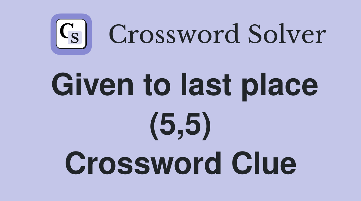 Given to last place (5,5) Crossword Clue