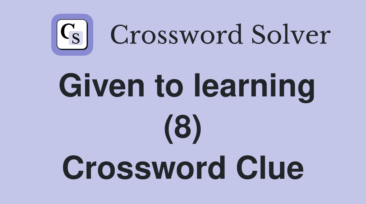 Given to learning (8) Crossword Clue