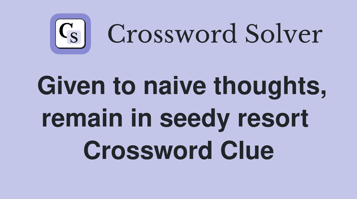 Given to naive thoughts, remain in seedy resort  Crossword Clue