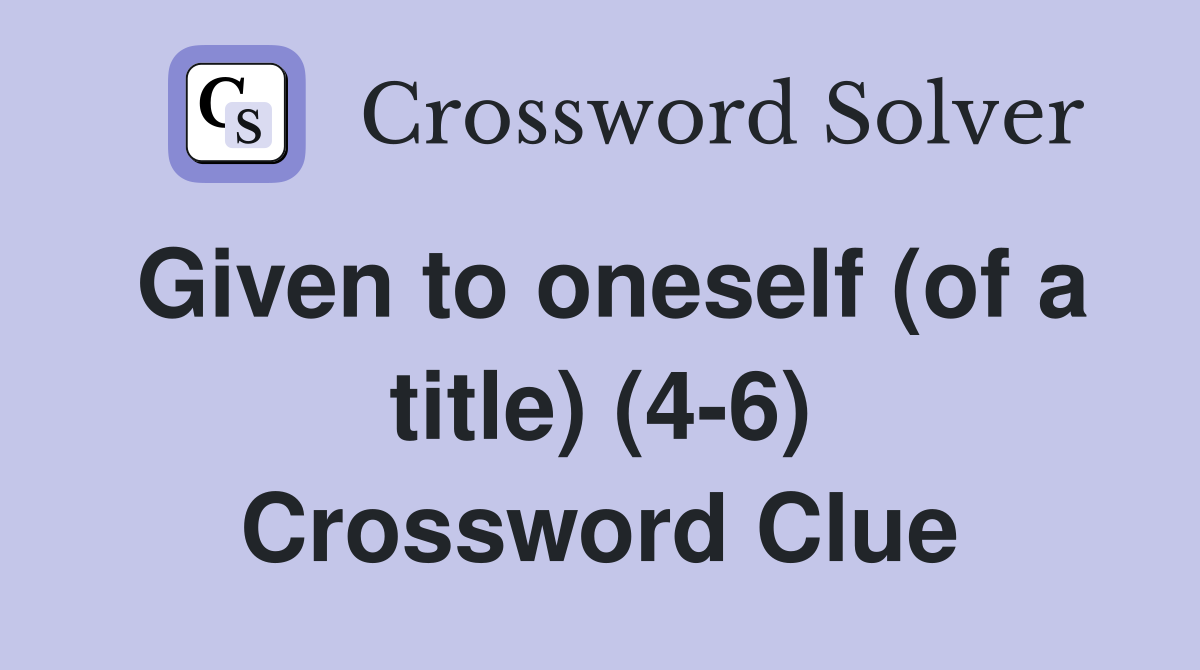 Given to oneself (of a title) (4-6) Crossword Clue