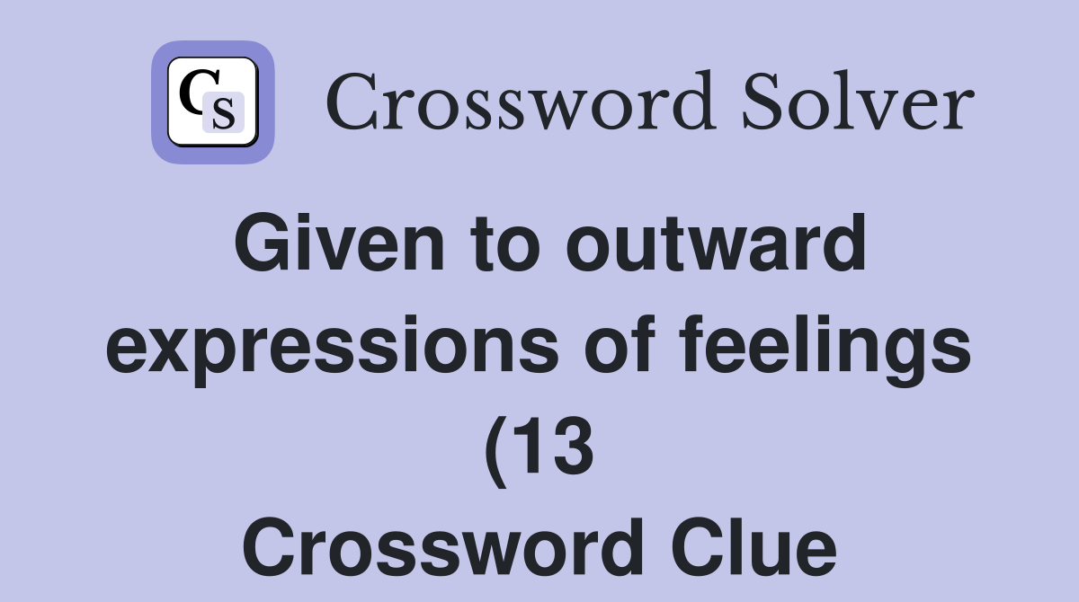 Given to outward expressions of feelings (13) Crossword Clue Answers Given to outward expressions of feelings (13) Crossword Clue Answers