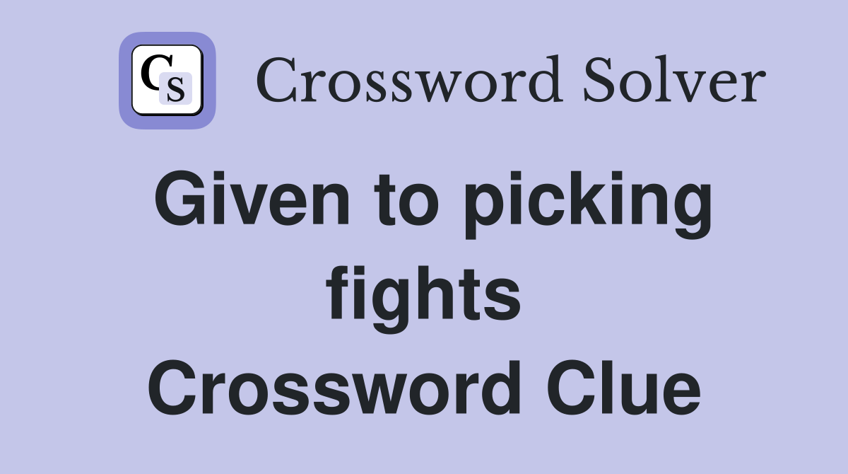 Given to picking fights Crossword Clue