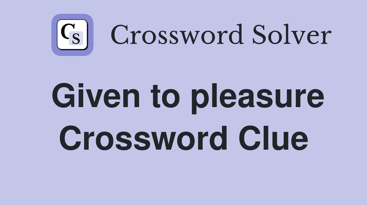 Given to pleasure Crossword Clue