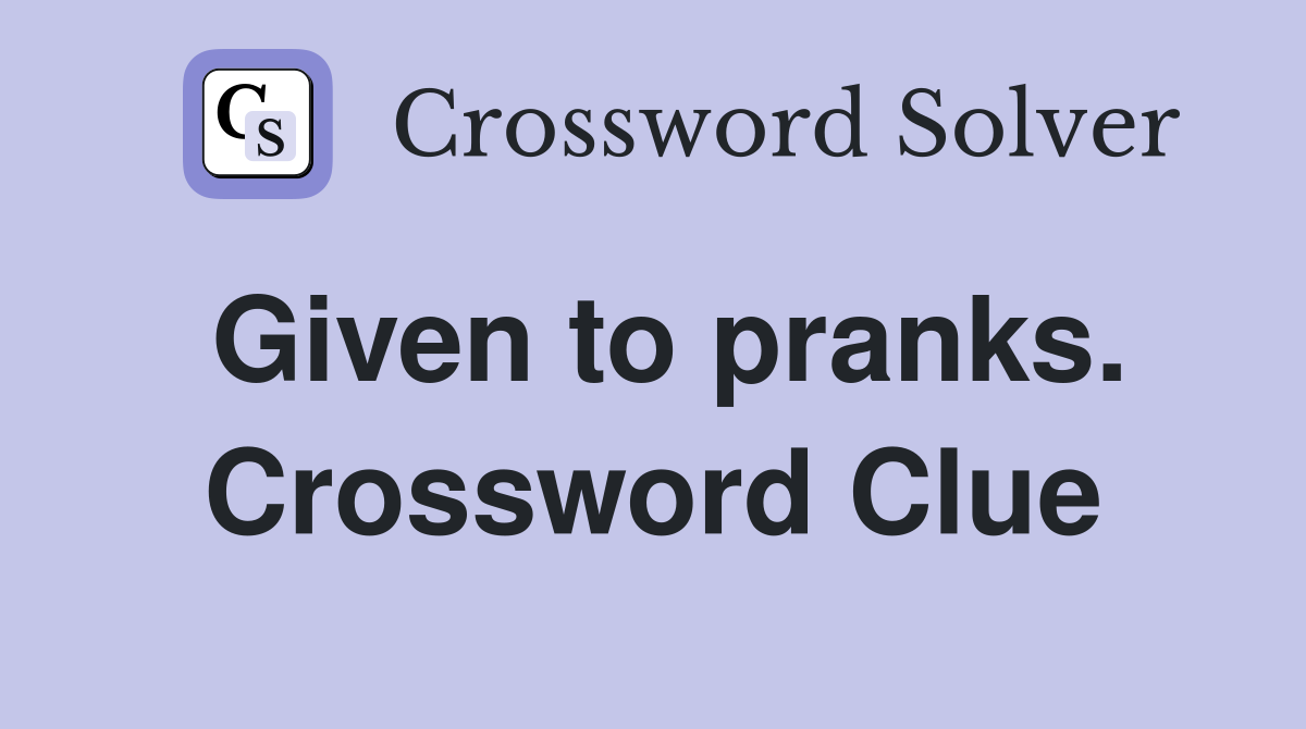 Given to pranks. Crossword Clue