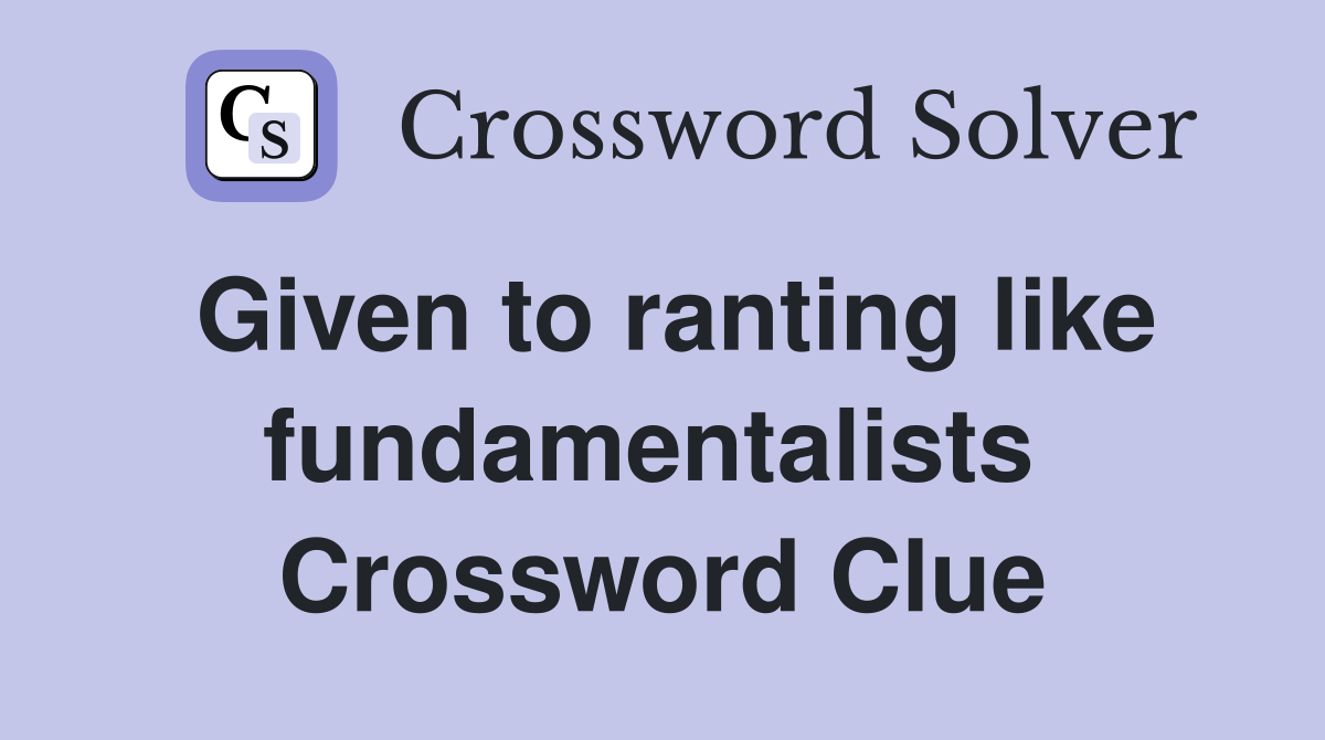 Given to ranting like fundamentalists  Crossword Clue