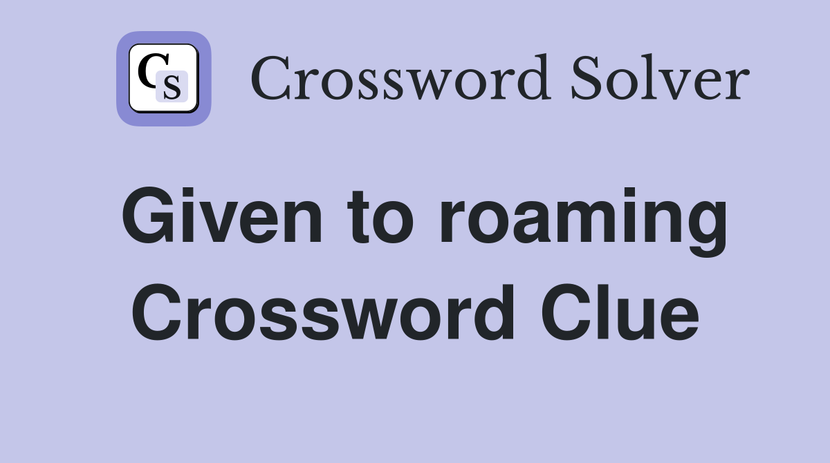 Given to roaming Crossword Clue