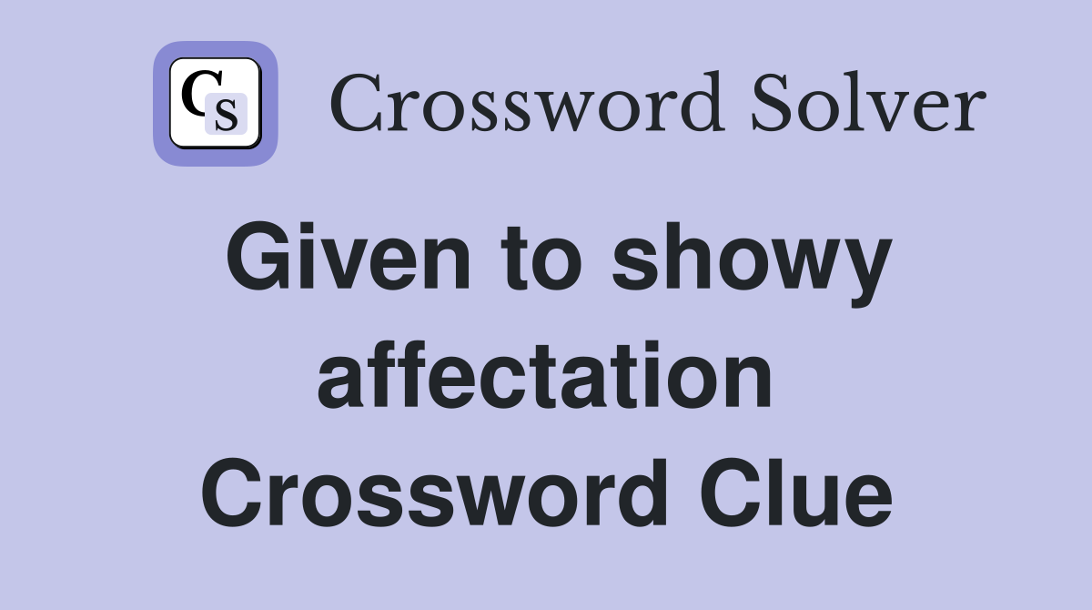 Given to showy affectation Crossword Clue